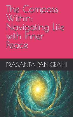 The Compass Within: Navigating Life with Inner Peace - Prasanta Panigrahi - cover