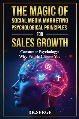 The Magic of Social Media Marketing Psychological Principles for Sales Growth: Consumer Psychology: Why People Choose You - Serge - cover