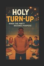 Holy Turn-Up: When the Party Becomes Purpose
