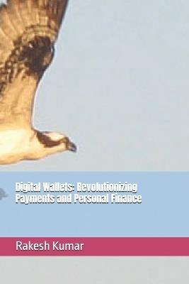 Digital Wallets: Revolutionizing Payments and Personal Finance - Rakesh Kumar - cover