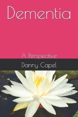 Dementia: A Perspective - Danny Capel - cover