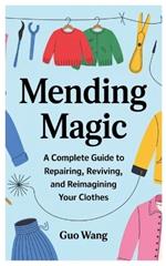 Mending Magic: A Complete Guide to Repairing, Reviving, and Reimagining Your Clothes