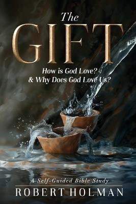 The Gift: How is God Love? & Why Does God Love Us? - Robert Holman - cover