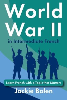 World War II in Intermediate French: Learn French with a Topic that Matters - Jackie Bolen - cover