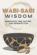 Wabi-Sabi Wisdom: Embracing Time, Nature, and Imperfection
