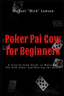 Poker Pai Gow for Beginners A Step-by-Step Guide to Mastering Pai Gow Poker and Beating the House - Michael Mick Lawson - cover