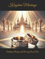 Kingdom Marriage: Building, Blessing, and Becoming One in Christ
