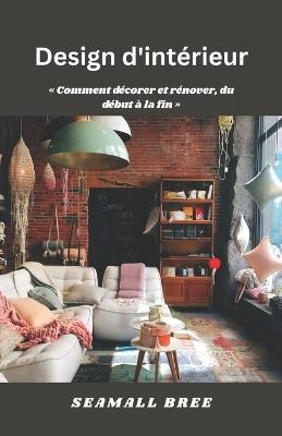 Design d'intérieur: Comment décorer et rénover, du début à la fin - Seamall Bree - cover