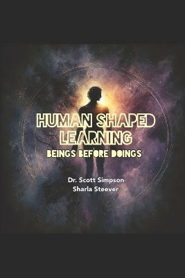 Human Shaped Learning: Beings Before Doings - Sharla Steever,Scott Simpson - cover