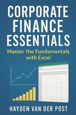 Corporate Finance Essentials: Master the Fundamentals with Excel - Reactive Publishing,Hayden Van Der Post - cover