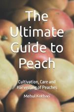 The Ultimate Guide to Peach (6*9 INCH PRINT): Cultivation, Care and Harvesting of Peaches