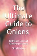 The Ultimate Guide to Onions (6 × 9 INCH PRINT): Cultivation, Care and Harvesting of Onions