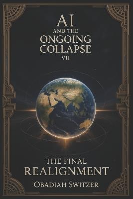 The Final Realignment: AI and the on going collapse VII - Obadiah Switzer - cover