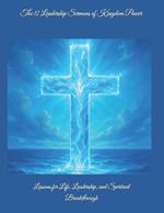 The 12 Leadership Sermons of Kingdom Power: Lessons for Life, Leadership, and Spiritual Breakthrough