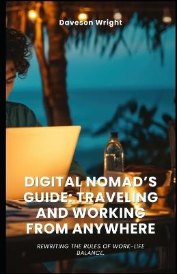 Digital Nomad's Guide: Traveling and Working from Anywhere: Rewriting the rules of work-life balance. - Daveson Wright - cover