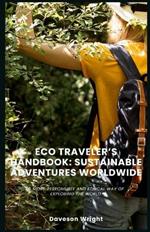 Eco Traveler's Handbook: Sustainable Adventures Worldwide: A more responsible and ethical way of exploring the world.