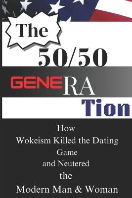 The 50/50 Generation: How Wokeism Killed the Dating Game and Neutered the Modern Man & Woman - Brian Obodeze - cover
