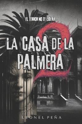 La casa de la palmera 2: El terror no te libera - Leonel Peña - cover