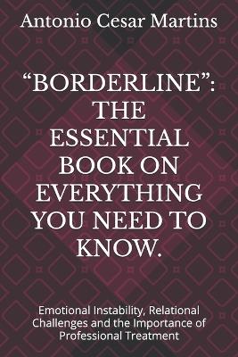 "Borderline": THE ESSENTIAL BOOK ON EVERYTHING YOU NEED TO KNOW.: Emotional Instability, Relational Challenges and the Importance of Professional Treatment - Antonio Cesar Martins - cover