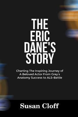 The Eric Dane's Story: Charting The Inspiring Journey of A Beloved Actor From Grey's Anatomy Success to ALS-Battle - Susan Cloff - cover