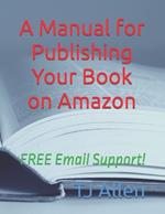 A Manual for Publishing Your Book on Amazon: FREE Email Support!
