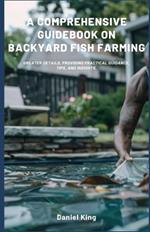 A Comprehensive Guidebook on Backyard Fish Farming: Greater details, providing practical guidance, tips, and insights.