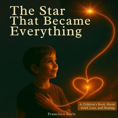 The Star That Became Everything: A gentle story about love, loss, and the light we leave behind - Francisco Suels - cover