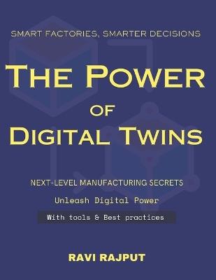 Smart Factories, Smarter Decisions: The Power of Digital Twins: Revolutionizing Manufacturing with Digital Twins Digital Twins for Beginners Future Factory Digital Twins Smarter Manufacturing - Ravi Rajput - cover