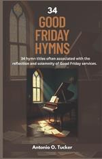 34 Good Friday Hymns: 34 hymn titles often associated with the reflection and solemnity of Good Friday services.