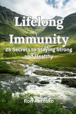 Lifelong Immunity: 25 Secrets to Staying Strong and Healthy - Ron Antosko - cover