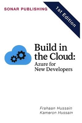 Build in the Cloud: Azure for New Developers - Frahaan Hussain,Kameron Hussain - cover