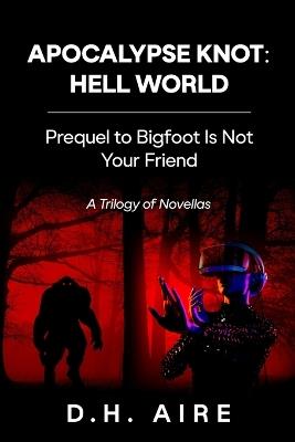 Apocalypse Knot: Hell World: Trilogy of Novellas - D H Aire - cover