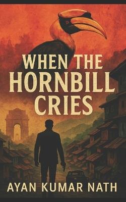When The Hornbill Cries - Ayan Kumar Nath - cover