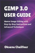 Gimp 3.0 User Guide: Master Image Editing with Step-by-Step Instructions and Advanced Techniques