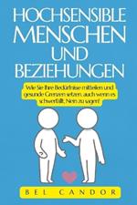 Hochsensible Menschen Und Beziehungen: Wie Sie Ihre Bedürfnisse mitteilen und gesunde Grenzen setzen, auch wenn es schwerfällt, Nein zu sagen!