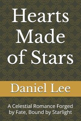 Hearts Made of Stars: A Celestial Romance Forged by Fate, Bound by Starlight - Daniel Lee - cover