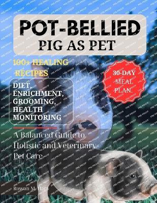 Pot-Bellied as Pet: A Balanced Guide to Holistic and Veterinary Pet Care - Rowan M Hart - cover