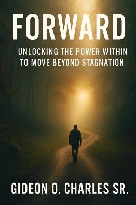 Forward: Unlocking the Power Beyond Stagnation - Gideon O Charles - cover