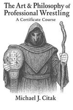 The Art & Philosophy of Professional Wrestling: A Certificate Course