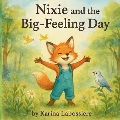 Nixie and the Big Feeling Day: A gentle story to help kids understand and process their emotions - Karina Labossiere - cover