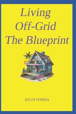 Living Off-Grid The Blueprint: Updated - Fonda - cover