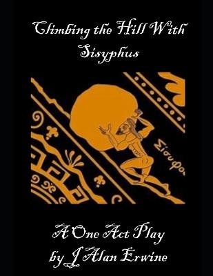 Climbing the Hill With Sisyphus - J Alan Erwine - cover