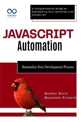 JavaScript Automation: Streamline Your Development Process: A Comprehensive Guide to Automating Your Workflow with JavaScript - Booker Blunt,Boozman Richard - cover