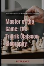 Master of the Game: The Fridrik Ólafsson Biography: Chess, Character, and the Man Who Put Iceland on the Map
