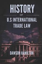 History of U.S International Trade Law: The Evolution of U.S. Policies and Their Global Economic Impact