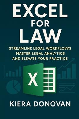Excel for Law: Streamline Legal Workflows, Master Legal Analytics, and Elevate Your Practice - Kiera Donovan - cover