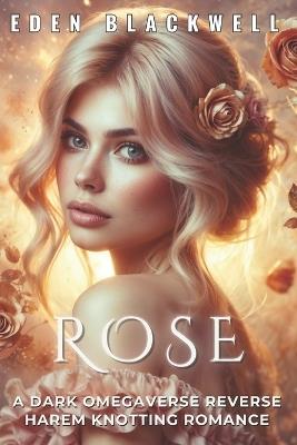 Rose: A Dark Omegaverse Reverse Harem Knotting Romance - Eden Blackwell - cover