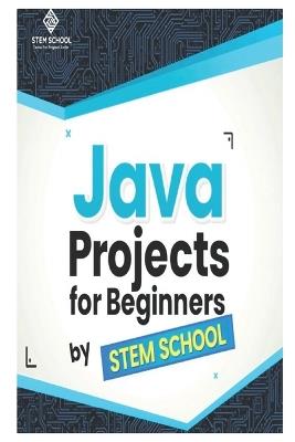 Java Projects for Beginners: Learn Java Programming by Building Real Desktop Applications - Stem School - cover