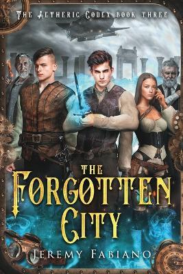 The Forgotten City: The Aetheric Codex Book 3 - Jeremy Fabiano - cover