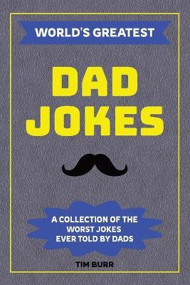 World's Greatest Dad Jokes: A Collection of the Worst Jokes Ever Told by Dads - Tim Burr - cover